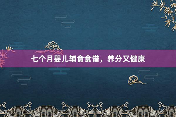 七个月婴儿辅食食谱，养分又健康