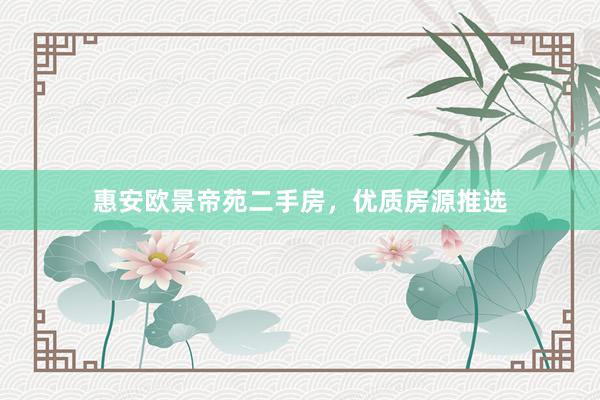 惠安欧景帝苑二手房，优质房源推选